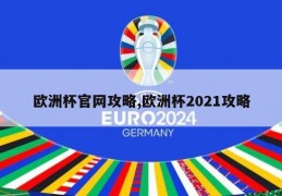 欧洲杯官网攻略,欧洲杯2021攻略